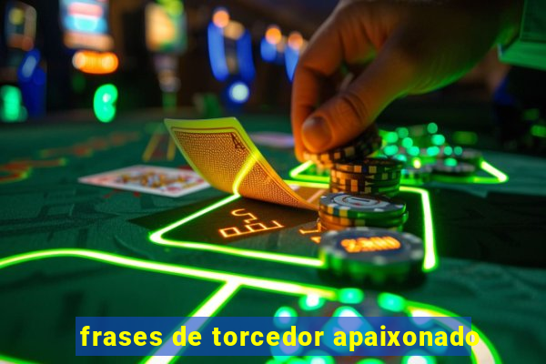 frases de torcedor apaixonado